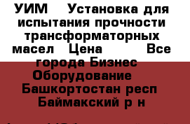 УИМ-90 Установка для испытания прочности трансформаторных масел › Цена ­ 111 - Все города Бизнес » Оборудование   . Башкортостан респ.,Баймакский р-н